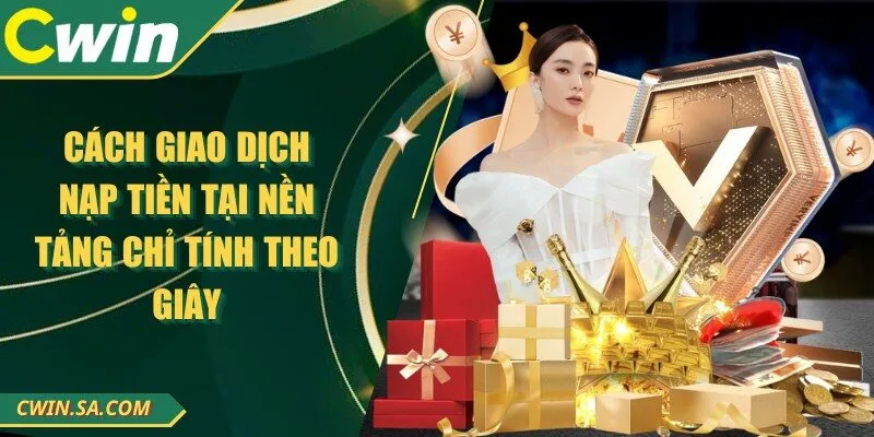 CWIN - Nhà Cái Đổi Thưởng Online Đứng Đầu Việt Nam 2025 13 Cách giao dịch nạp tiền tại nền tảng chỉ tính theo giây