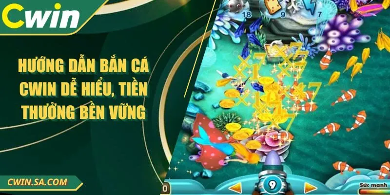 Hướng Dẫn Bắn Cá CWIN Dễ Hiểu, Tiền Thưởng Bền Vững