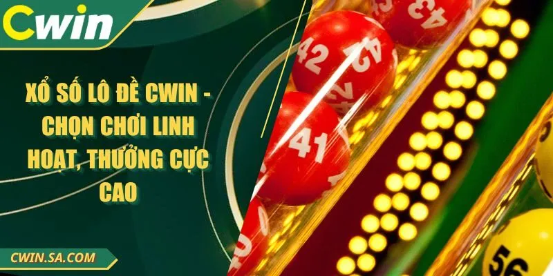 Xổ Số Lô Đề CWIN - Chọn Chơi Linh Hoạt, Thưởng Cực Cao